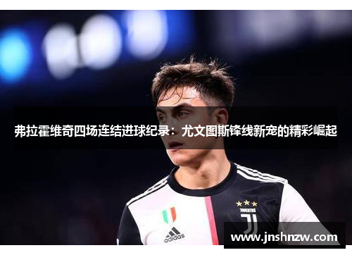 弗拉霍维奇四场连结进球纪录：尤文图斯锋线新宠的精彩崛起
